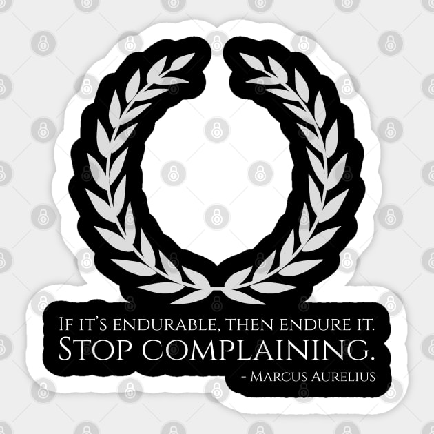 If it’s endurable, then endure it. Stop complaining. - Marcus Aurelius Sticker by Styr Designs